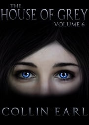 The House of Grey- Volume 6 Collin Earl