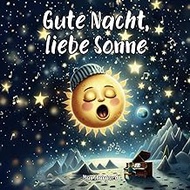 Gute Nacht, liebe Sonne: Eine traumhafte Gute-Nacht-Geschichte über Sonne, Mond und Sterne und die Macht der Musik und der Phantasie für Kinder von 4 bis 7 Jahren (German Edition)