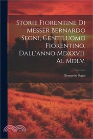 94524.Storie Fiorentine Di Messer Bernardo Segni, Gentiluomo Fiorentino, Dall'anno Mdxxvii. Al Mdlv.
