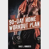 The 90-Day Home Workout Plan: A Total Body Fitness Program for Weight Training, Cardio, Core &amp; Stretching