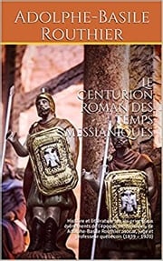 Le Centurion, roman des temps messianiques Adolphe-Basile Routhier