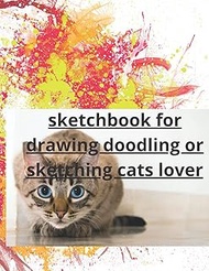 Sketchbook for drawing doodling or sketching for cats lover: 11 inches x 8.5 inches (21.59x27.49cm)1
