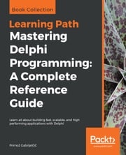 Mastering Delphi Programming: A Complete Reference Guide Primož Gabrijelčič