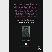 Dysconscious Racism, Afrocentric Praxis, and Education for Human Freedom: Through the Years I Keep on Toiling: The Selected Works of Joyce E. King