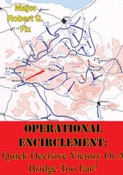 Operational Encirclement: Quick Decisive Victory Or A Bridge Too Far? Major Robert G. Fix