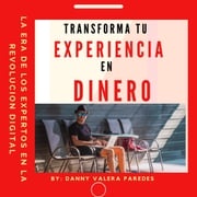 TRANSFORMA TU EXPERIENCIA EN DINERO Danny Valera Paredes