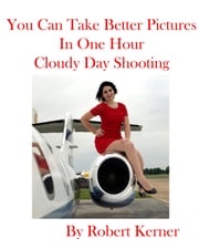 You Can Take Better Pictures In One Hour: Cloudy Day Shooting Robert Kerner