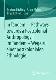 In Tandem – Pathways towards a Postcolonial Anthropology | Im Tandem – Wege zu einer postkolonialen Ethnologie Mirjam Lücking