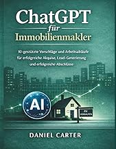 ChatGPT fuer Immobilienmakler: KI-gestuetzte Vorschlaege und Arbeitsablaeufe fuer erfolgreiche Akqui