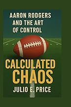 AARON RODGERS AND THE ART OF CONTROL: CALCULATED CHAOS