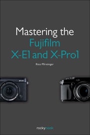 Mastering the Fujifilm X-E1 and X-Pro1 Rico Pfirstinger