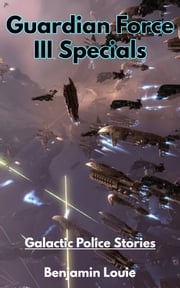 Guardian Force III Specials: Galactic Police Stories Benjamin Louie