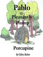 Pablo-The Pleasantly Plump Porcupine Clifton Mather