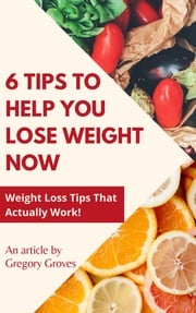 6 Tips to Help You Lose Weight Now Gregory Groves