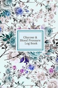 Glucose and Blood pressure Log book: Blood Pressure Monitoring Journal| Daily Record for BP AND Hear