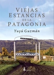 Viejas Estancias de la Patagonia Yuyú Guzmán