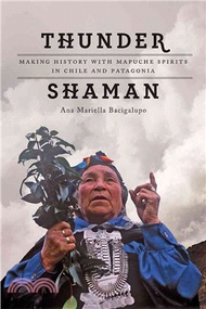 Thunder Shaman ─ Making History With Mapuche Spirits in Chile and Patagonia