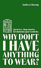 Why Don't I Have Anything to Wear?: Spend Less. Shop Smarter. Revolutionise Your Wardrobe