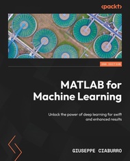 MATLAB for Machine Learning - Second Edition: Unlock the power of deep learning for swift and enhanc