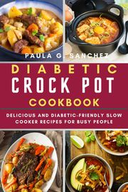 Diabetic Crockpot Cookbook Paula G. Sanchez