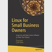 Linux for Small Business Owners: Using Free and Open Source Software to Power Your Dreams