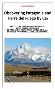 Discovering Patagonia and Tierra Del Fuego by Car Franco Folino
