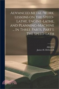 227352.Advanced Metal-work. Lessons on the Speed-lathe, Engine-lathe, and Planning-machine ... In Three Parts. Part I. The Speed-lath
