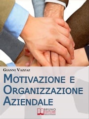 Motivazione e Organizzazione Aziendale. Come Promuovere e Stimolare la Motivazione Individuale. (Ebook Italiano - Anteprima Gratis) Gianni Vazzaz