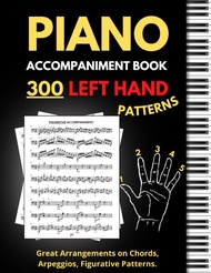 Piano Accompaniment Book, 300 Left Hand Patterns: Great Arrangements on Chords, Arpeggios, Figurativ