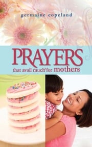 Prayers That Avail Much for Mothers Germaine Copeland