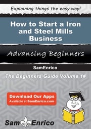 How to Start a Iron and Steel Mills Business Lucius Hwang