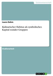 Kulinarischer Habitus als symbolisches Kapital sozialer Gruppen Laura Dahm