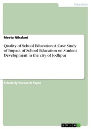 Quality of School Education: A Case Study of Impact of School Education on Student Development in the city of Jodhpur Meeta Nihalani