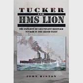 Tucker and Hms Lion: The Exploits of Lieutenant Reginald Tucker in the Grand Fleet