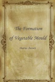 The Formation Of Vegetable Mould Charles Darwin