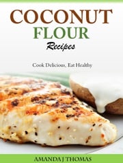 Coconut Flour Recipes Cook Delicious, Eat Healthy Amanda J Thomas