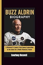BUZZ ALDRIN BIOGRAPHY: A Visionary's Legacy From Space Exploration to the Quest for a Multi-Planetar