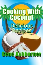 Cooking With Coconut: Delicious Recipes Gene Ashburner