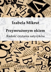 Przymrużonym okiem. Radość czytania satyryków Izabela Mikrut