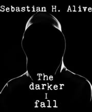 The Darker I Fall Sebastian H. Alive