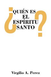 ¿Quién es el Espíritu Santo? Virgilio A. Perez