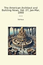 The American Architect and Building News, Vol. 27, Jan-Mar, 1890 (Classic Books)