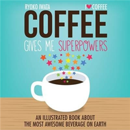 Coffee Gives Me Superpowers : An Illustrated Book about the Most Awesome Beverage on Earth (新品)