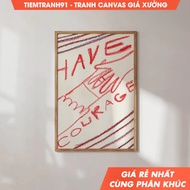 Tranh treo tườngHave Courage Wall Art Motivational Quotes Hand Writing Poster Self Love Print  tặng 