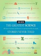 The Greatest Science Stories Never Told ─ 100 Tales of Invention and Discovery to Astonish, Bewilder, &amp; Stupefy