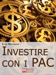 Investire con i PAC. Come Capitalizzare il Denaro Creando un Rendimento Costante con la Formula dell'Interesse Composto (Ebook Italiano - Anteprima Gratis) IVAN MAURIZZI
