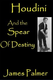 Houdini and the Spear of Destiny James Palmer