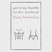 You’’re My Favorite Cardio Workout Happy Anniversary: Naughty Gift For Adults, Couple, Boyfriend, Girlfriend, Friends, Blank Lined Journal, Notebook, U
