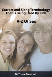 A-Z of Sex: Correct and Slang Terminology That Is Being Used By Kids Dr Triece Turnbull