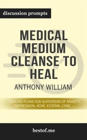 Summary: “Medical Medium Cleanse to Heal: Healing Plans for Sufferers of Anxiety, Depression, Acne, Eczema, Lyme, Gut Problems, Brain Fog, Weight Issues, Migraines, Bloating, Vertigo, Psoriasis, Cys" by Anthony William - Discussion Prompts bestof.me